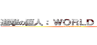 進撃の巨人： ＷＯＲＬＤ ＴＨＲＥＡＴ (REWRITTEN)