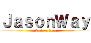 ＪａｓｏｎＷａｙ (attack on titan)