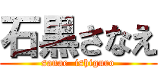 石黒さなえ (sanae  ishiguro)