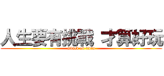 人生要有挑戰 才算好玩 (attack on titan)