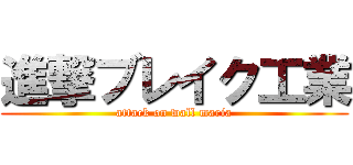 進撃ブレイク工業 (attack on wall maria)