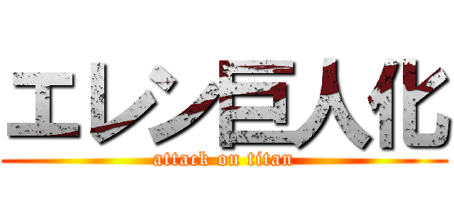 エレン巨人化 (attack on titan)