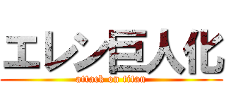 エレン巨人化 (attack on titan)