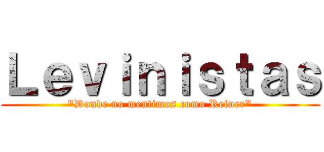 Ｌｅｖｉｎｉｓｔａｓ ("Donde no mentimos como Reiner")