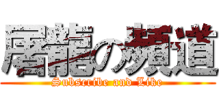 屠龍の頻道 (Subscribe and Like)