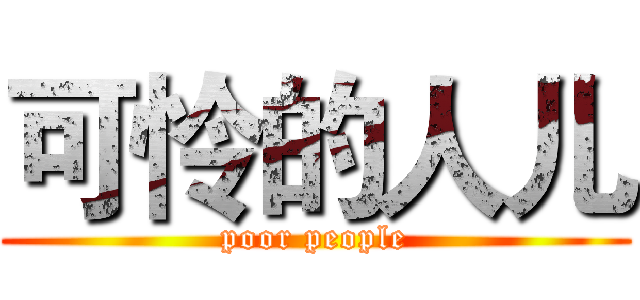 可怜的人儿 (poor people)