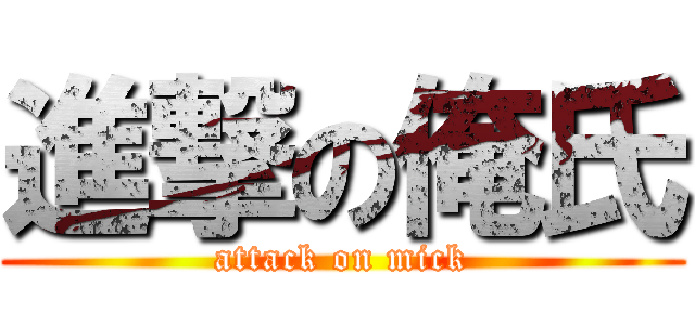 進撃の俺氏 (attack on mick)
