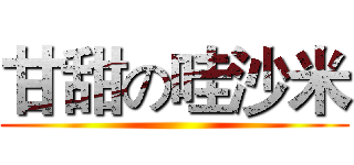 甘甜の哇沙米 ()