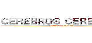 ＣＥＲＥＢＲＯＳ ＣＥＲＥＢＲＯＳ (¡SOY MUY FELIZ!)