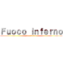 Ｆｕｏｃｏ Ｉｎｆｅｒｎｏ (Fuoco Inferno)