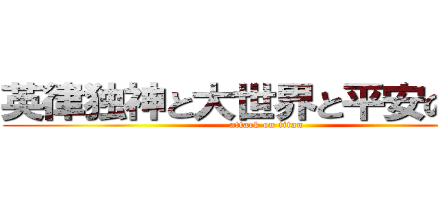 英律独神と大世界と平安の楽園 (attack on titan)