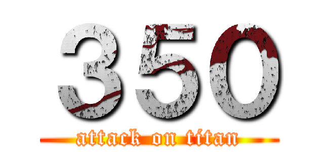 ３５０ (attack on titan)