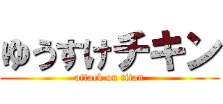 ゆうすけチキン (attack on titan)