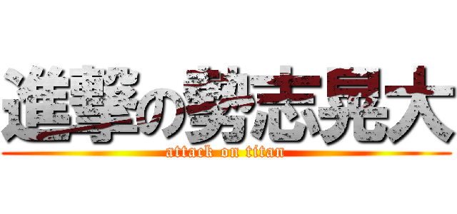 進撃の勢志晃大 (attack on titan)
