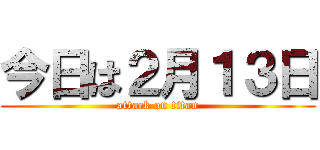 今日は２月１３日 (attack on titan)