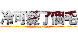 冷可愛了個毛 (attack on titan)