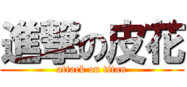 進撃の皮花 (attack on titan)