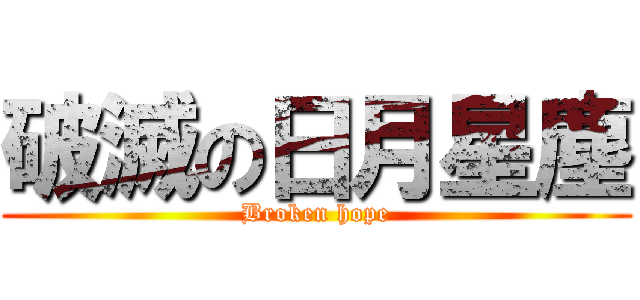 破滅の日月星塵 (Broken hope)