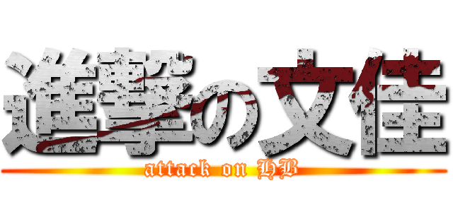 進撃の文佳 (attack on HB)