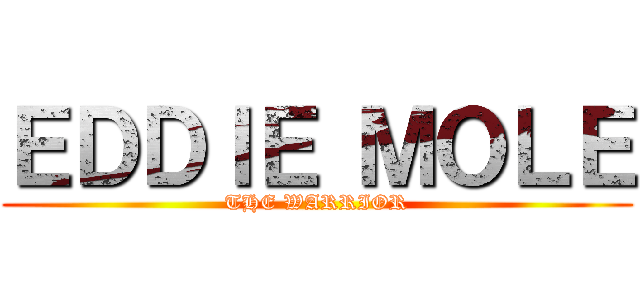 ＥＤＤＩＥ ＭＯＬＥ (THE WARRIOR)