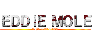 ＥＤＤＩＥ ＭＯＬＥ (THE WARRIOR)