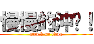 慢慢的沖吧！ (attack on titan)