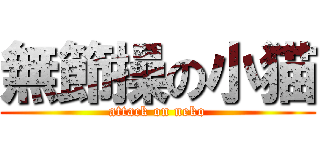 無節操の小猫 (attack on neko)