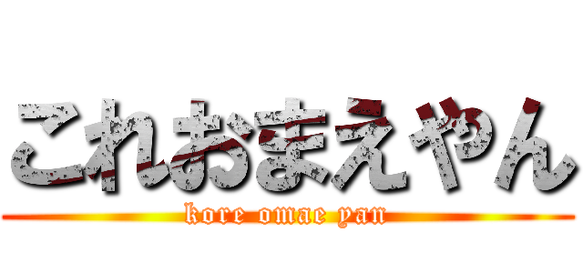 これおまえやん (kore omae yan)