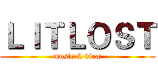 ＬＩＴＬＯＳＴ (music & view)