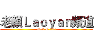 老顏Ｌａｏｙａｎ頻道 (attack on titan)