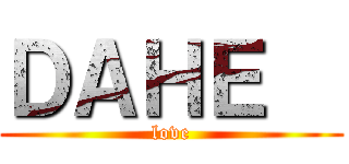 ＤＡＨＥ   (love)