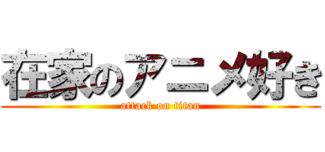 在家のアニメ好き (attack on titan)