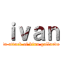 ｉｖａｎ (in attack of kinu gallardo)