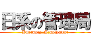 日系の管理局 (Boundary Management)