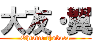 大友・翼 (Ohtomo thubasa)