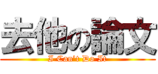 去他の論文 (I Can’t Do It)