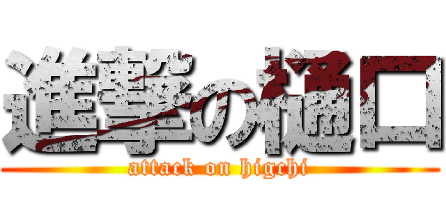 進撃の樋口 (attack on higchi)