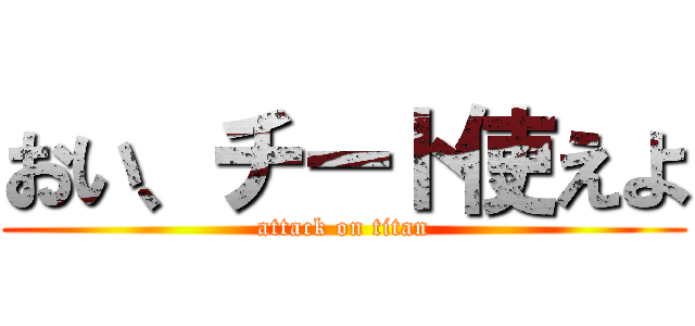 おい、チート使えよ (attack on titan)