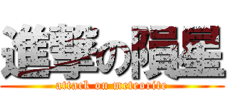 進撃の隕星 (attack on meteorite)