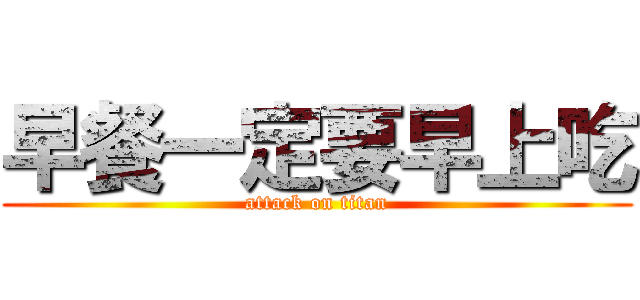 早餐一定要早上吃 (attack on titan)