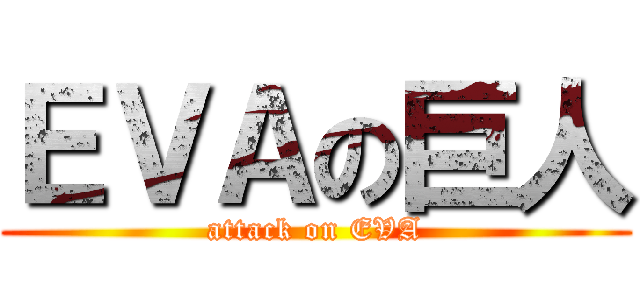 ＥＶＡの巨人 (attack on EVA)