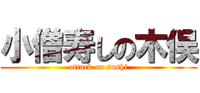 小僧寿しの木俣 (attack on sushi)