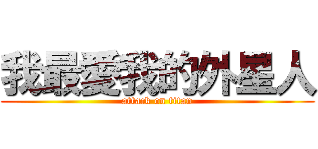 我最愛我的外星人 (attack on titan)