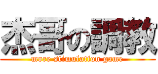 杰哥の調教 (more stimulation game)