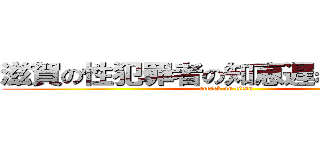 滋賀の性犯罪者の知恵遅れ吉田楓馬 (attack on titan)