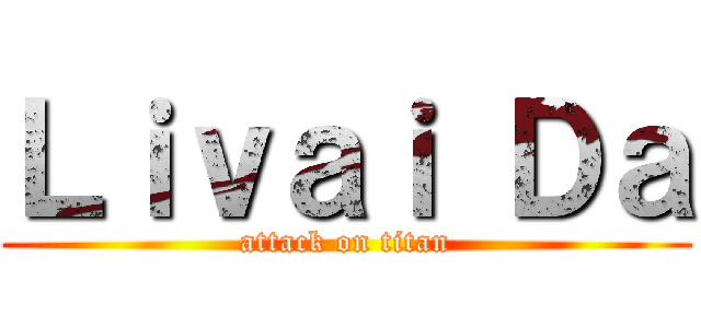 Ｌｉｖａｉ Ｄａ (attack on titan)