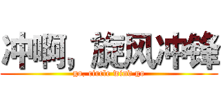 冲啊，旋风冲锋 (go, circle wind go)