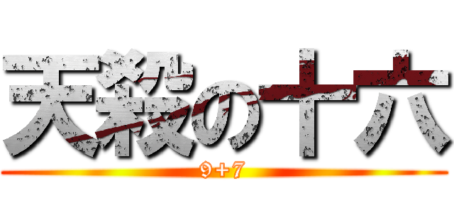 天殺の十六 (9+7)