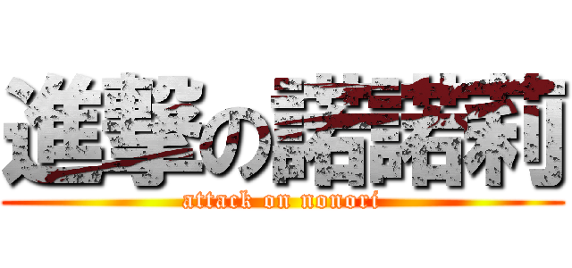 進撃の諾諾莉 (attack on nonori)