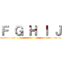 Ｆ Ｇ Ｈ Ｉ Ｊ ()